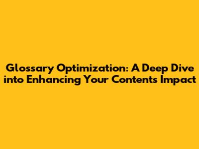 **Glossary Optimization: A Deep Dive into Enhancing Your Content's Impact**