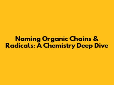 **Naming Organic Chains & Radicals: A Chemistry Deep Dive**