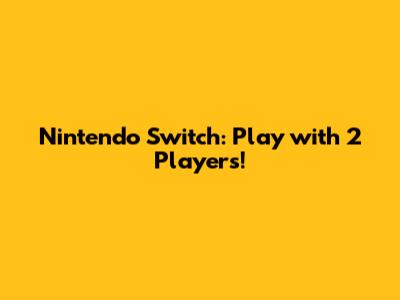 **Nintendo Switch: Play with 2 Players!**