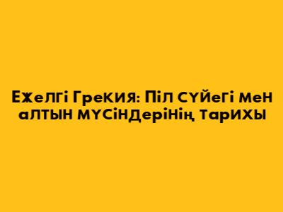 Ежелгі Грекия: Піл сүйегі мен алтын мүсіндерінің тарихы