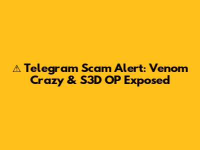 ⚠️ Telegram Scam Alert: Venom Crazy & S3D_OP Exposed