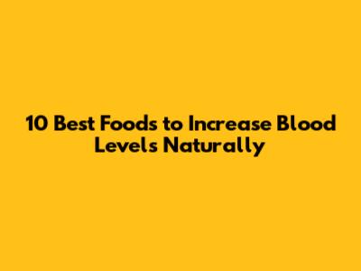 10 Best Foods to Increase Blood Levels Naturally