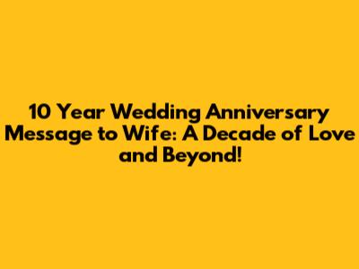 10 Year Wedding Anniversary Message to Wife: A Decade of Love and Beyond!