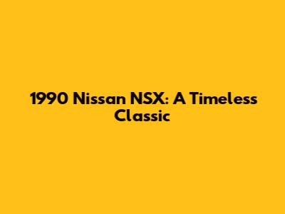 1990 Nissan NSX: A Timeless Classic