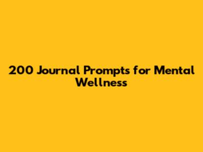 200 Journal Prompts for Mental Wellness