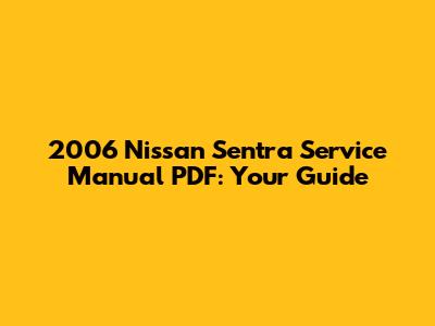 2006 Nissan Sentra Service Manual PDF: Your Guide