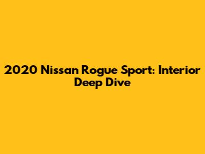 2020 Nissan Rogue Sport: Interior Deep Dive
