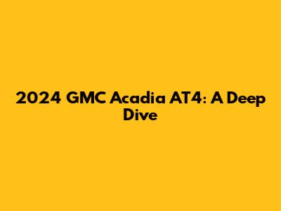 2024 GMC Acadia AT4: A Deep Dive