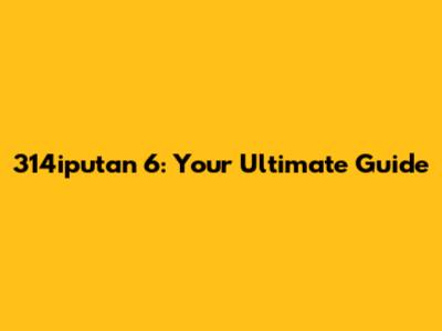 314iputan 6: Your Ultimate Guide