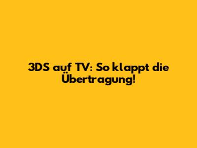 3DS auf TV: So klappt die Übertragung!