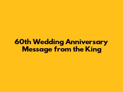 60th Wedding Anniversary Message from the King