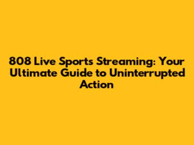 808 Live Sports Streaming: Your Ultimate Guide to Uninterrupted Action