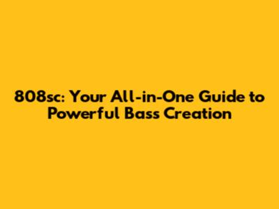 808sc: Your All-in-One Guide to Powerful Bass Creation