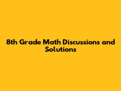 8th Grade Math Discussions and Solutions