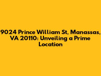 9024 Prince William St, Manassas, VA 20110: Unveiling a Prime Location