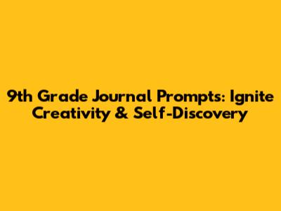 9th Grade Journal Prompts: Ignite Creativity & Self-Discovery