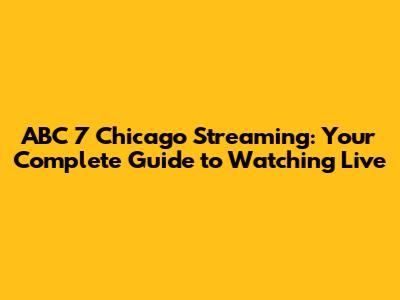 ABC 7 Chicago Streaming: Your Complete Guide to Watching Live