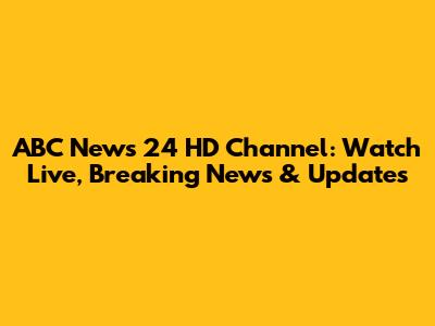 ABC News 24 HD Channel: Watch Live, Breaking News & Updates