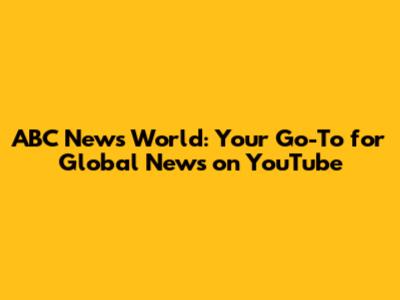 ABC News World: Your Go-To for Global News on YouTube