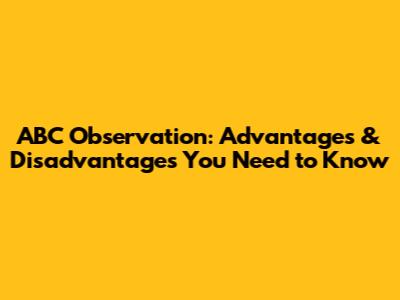 ABC Observation: Advantages & Disadvantages You Need to Know
