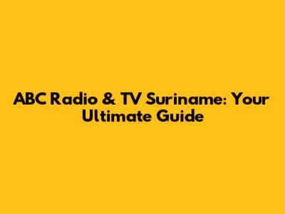 ABC Radio & TV Suriname: Your Ultimate Guide