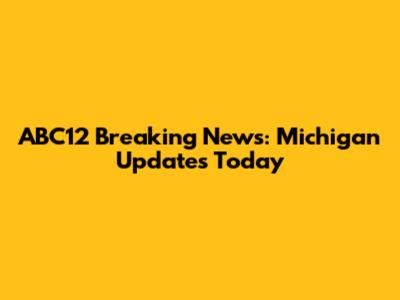 ABC12 Breaking News: Michigan Updates Today