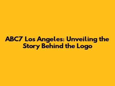 ABC7 Los Angeles: Unveiling the Story Behind the Logo