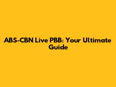 ABS-CBN Live PBB: Your Ultimate Guide