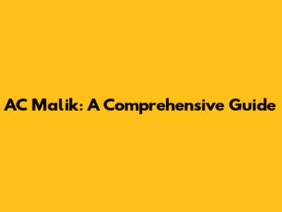 AC Malik: A Comprehensive Guide