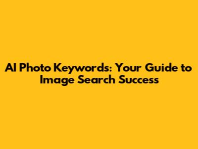 AI Photo Keywords: Your Guide to Image Search Success