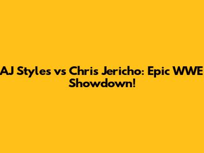 AJ Styles vs Chris Jericho: Epic WWE Showdown!