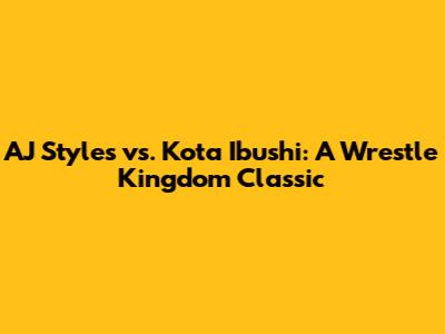 AJ Styles vs. Kota Ibushi: A Wrestle Kingdom Classic