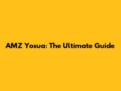AMZ Yosua: The Ultimate Guide