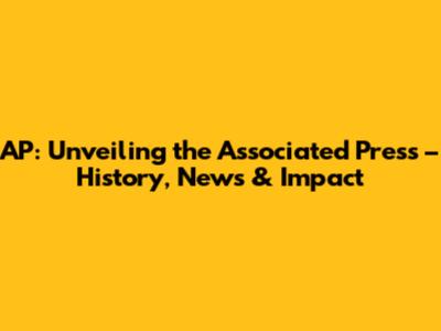 AP: Unveiling the Associated Press – History, News & Impact