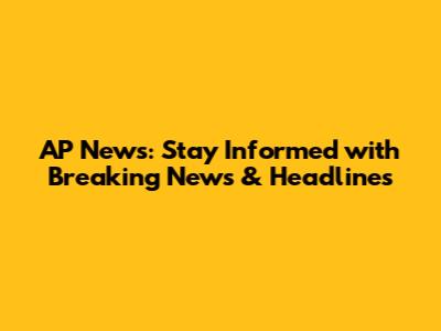 AP News: Stay Informed with Breaking News & Headlines