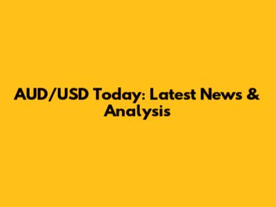 AUD/USD Today: Latest News & Analysis