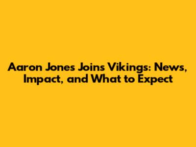 Aaron Jones Joins Vikings: News, Impact, and What to Expect