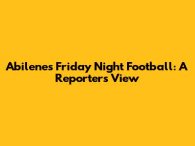 Abilene's Friday Night Football: A Reporter's View
