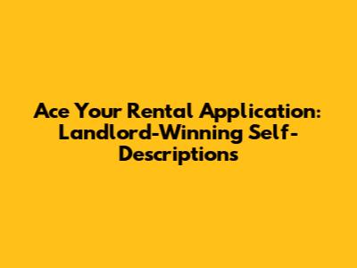 Ace Your Rental Application: Landlord-Winning Self-Descriptions