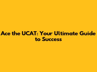Ace the UCAT: Your Ultimate Guide to Success