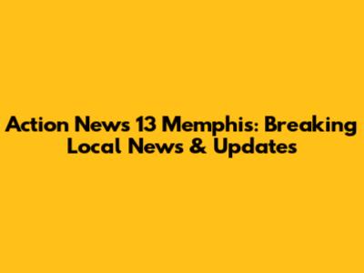 Action News 13 Memphis: Breaking Local News & Updates