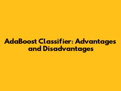 AdaBoost Classifier: Advantages and Disadvantages