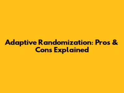 Adaptive Randomization: Pros & Cons Explained