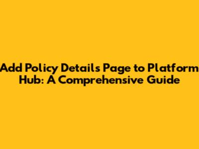 Add Policy Details Page to Platform Hub: A Comprehensive Guide