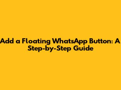 Add a Floating WhatsApp Button: A Step-by-Step Guide