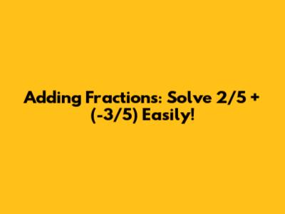 Adding Fractions: Solve 2/5 + (-3/5) Easily!