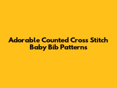 Adorable Counted Cross Stitch Baby Bib Patterns