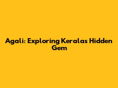 Agali: Exploring Kerala's Hidden Gem