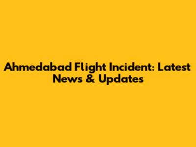 Ahmedabad Flight Incident: Latest News & Updates