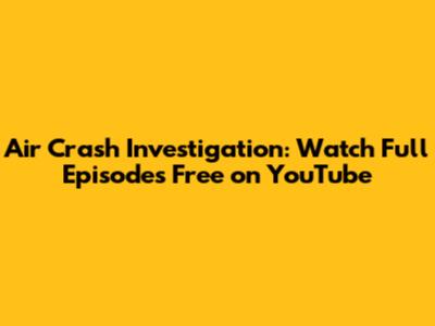 Air Crash Investigation: Watch Full Episodes Free on YouTube